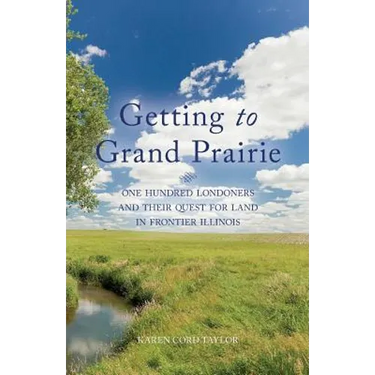 Getting to Grand Prairie: One Hundred Londoners and their Quest for Land in Frontier Illinois