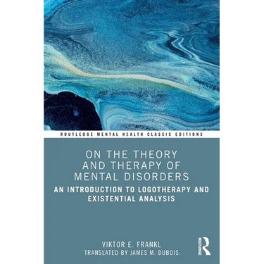 On the Theory and Therapy of Mental Disorders: An Introduction to Logotherapy and Existential Analysis