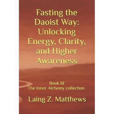 Fasting the Daoist Way: Unlocking Energy, Clarity, and Higher Awareness