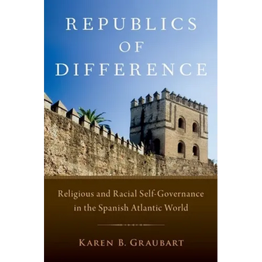Republics of Difference: Religious and Racial Self-Governance in the Spanish Atlantic World