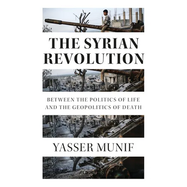 The Syrian Revolution: Between the Politics of Life and the Geopolitics of Death