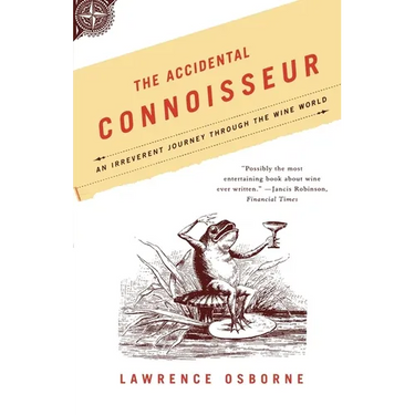 The Accidental Connoisseur: An Irreverent Journey Through the Wine World