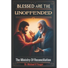 Blessed Are the Unoffended: The Ministry Of Reconciliation