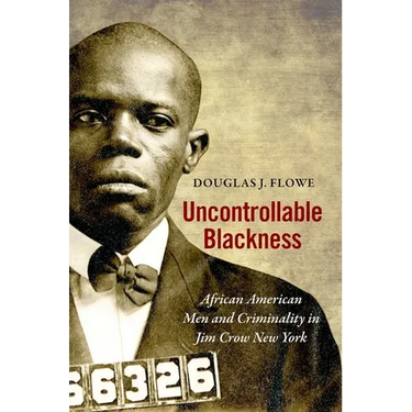 Uncontrollable Blackness: African American Men and Criminality in Jim Crow New York