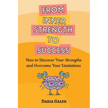 From Inner Strength to Success: How to Discover Your Strengths and Overcome Your Limitations