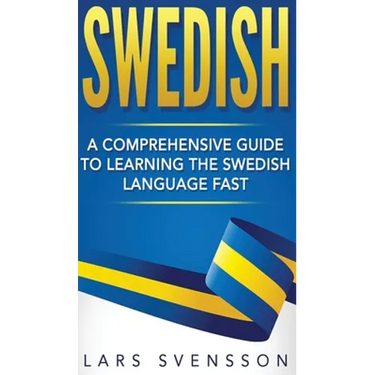 Swedish: A Comprehensive Guide to Learning the Swedish Language Fast