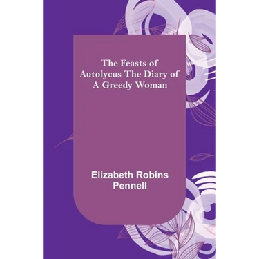 The Feasts of Autolycus The Diary of a Greedy Woman