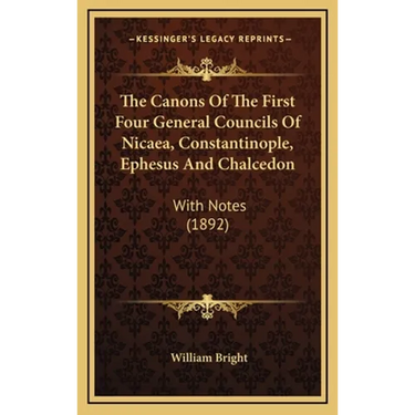 The Canons Of The First Four General Councils Of Nicaea, Constantinople, Ephesus And Chalcedon: With Notes (1892)