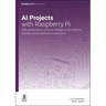 AI Projects with Raspberry Pi: High-Performance Artificial Intelligence for Robotics, Security, Home Automation, and Vision