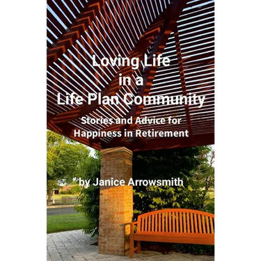 Loving Life in a Life Plan Community: Information and Stories to Help You Find Happiness in Retirement