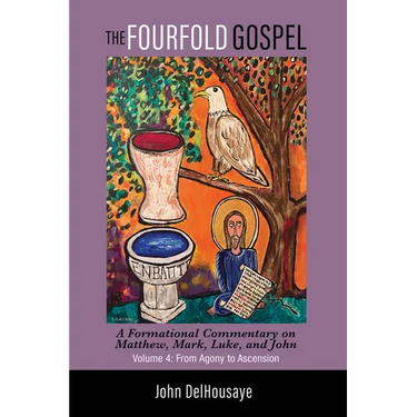 The Fourfold Gospel, Volume 4: A Formational Commentary on Matthew, Mark, Luke, and John: From Agony to Ascension