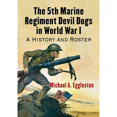 The 5th Marine Regiment Devil Dogs in World War I: A History and Roster