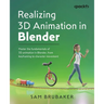 Realizing 3D Animation in Blender: Master the fundamentals of 3D animation in Blender, from keyframing to character movement