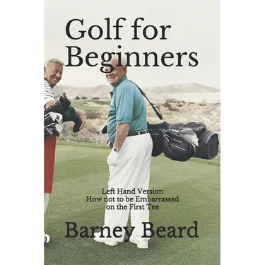Golf for Beginners: Left Hand Version - How Not to be Embarassed on the First Tee