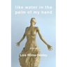 Like Water in the Palm of My Hand