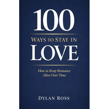 100 Ways to Stay in Love: How to Keep Romance Alive Over Time