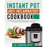 Instant Pot Anti-Inflammatory Cookbook: The Complete Guide of Anti-Inflammatory Diet and Instant Pot Cooking Recipes Cookbook to Lose Weight Fast, Dec