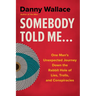 Somebody Told Me...: One Man's Unexpected Journey Down the Rabbit Hole of Lies, Trolls, and Conspiracies