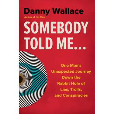 Somebody Told Me...: One Man's Unexpected Journey Down the Rabbit Hole of Lies, Trolls, and Conspiracies