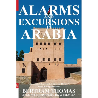 Alarms and Excursions in Arabia: The Life and Works of Bertram Thomas in Early 20th Century Iraq and Oman