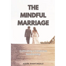 The Mindful Marriage: Cultivating a Conscious Relationship