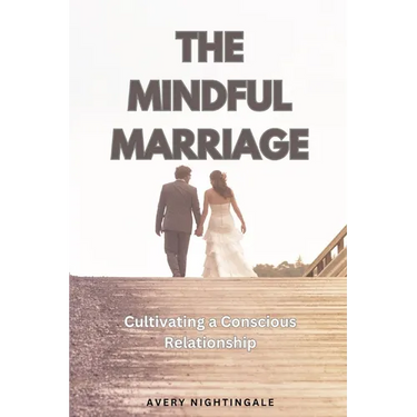 The Mindful Marriage: Cultivating a Conscious Relationship