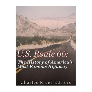 U.S. Route 66: The History of America's Most Famous Highway