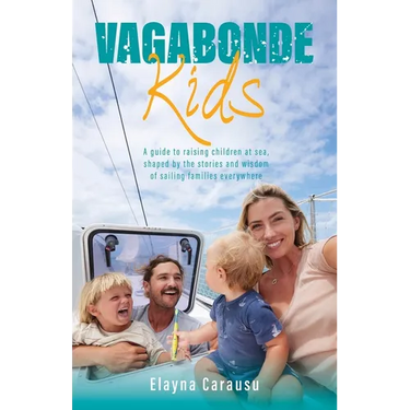 Vagabonde Kids: A guide to raising children at sea, shaped by the stories and wisdom of sailing families everywhere