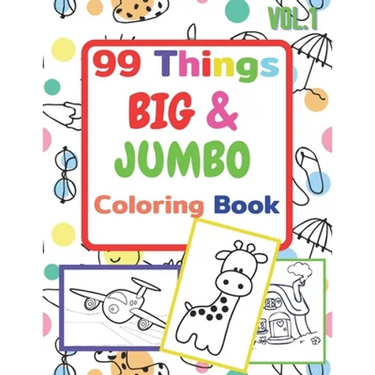 99 Things BIG & JUMBO Coloring Book: 99 Coloring Pages!, Easy, LARGE, GIANT Simple Picture Coloring Books for Toddlers, Kids Ages 2-4, Early Learning,
