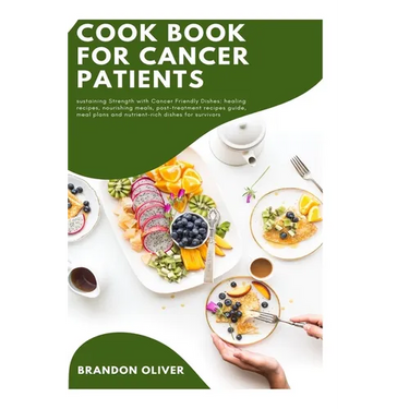 Cookbook for Cancer Patients: Sustaining strength with cancer-friendly dishes: Healing recipes, Nourishing meals, Post-treatment recipe guide, Meal