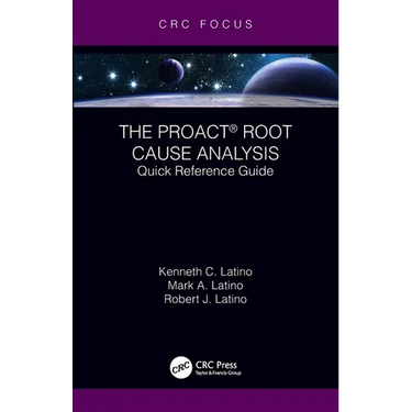 The PROACT(R) Root Cause Analysis: Quick Reference Guide