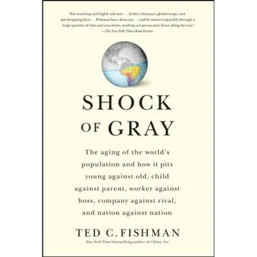 Shock of Gray: The Aging of the World's Population and How It Pits Young Against Old, Child Against Parent, Worker Against Boss, Company Against Rival