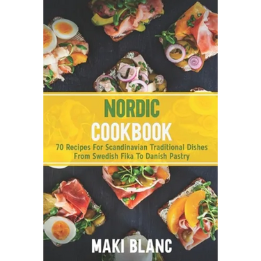 Nordic Cookbook: 70 Recipes For Scandinavian Traditional Dishes From Swedish Fika To Danish Pastry