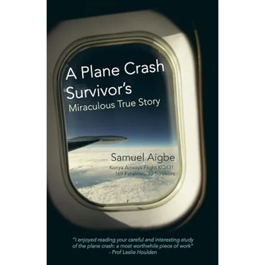 A Plane Crash Survivor's Miraculous True Story: Kenya Airways Flight Kq431: 169 Fatalities, 10 Survivors