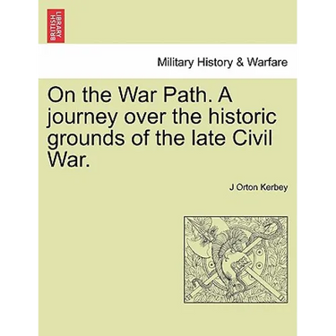 On the War Path. a Journey Over the Historic Grounds of the Late Civil War.