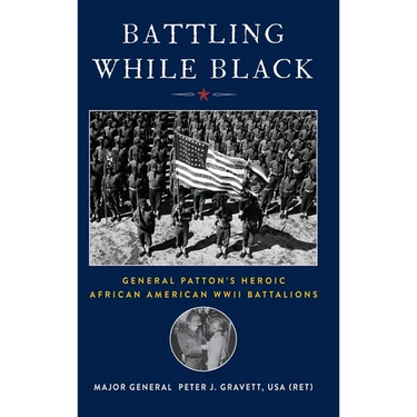 Battling While Black: General Patton's Heroic African American WWII Battalions