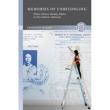 Memories of Unbelonging: Ethnic Chinese Identity Politics in Post-Suharto Indonesia