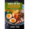 Ramen And Wok Cookbook: 2 Books In 1: 140 Easy Recipes For Tasty Dishes From Asia