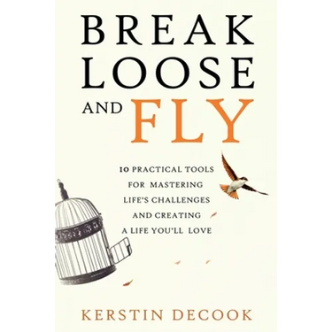 Break Loose and Fly: 10 Practical Tools for Mastering Life's Challenges and Creating a Life You'll Love