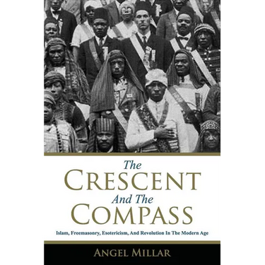 The Crescent and the Compass: Islam, Freemasonry, Esotericism and Revolution in the Modern Age