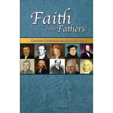 Faith Of Our Fathers: Concise Christian Biographies Volume 1