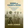 Borders of Violence and Justice: Mexicans, Mexican Americans, and Law Enforcement in the Southwest, 1835-1935
