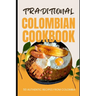 Traditional Colombian Cookbook: 50 Authentic Recipes from Colombia