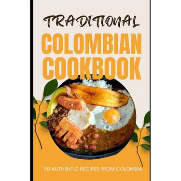 Traditional Colombian Cookbook: 50 Authentic Recipes from Colombia