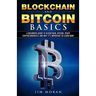Blockchain and Bitcoin Basics: A Beginners Guide To Blockchain, Bitcoin, Other Cryptocurrencies And Why It's Important To Learn Now!