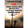 Fascinating Facts Book: 1500 Random, Enjoyable, Weird, True Facts About All The Really Interesting Things For Everyone Book 4