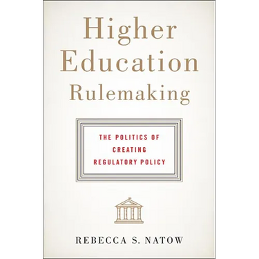 Higher Education Rulemaking: The Politics of Creating Regulatory Policy