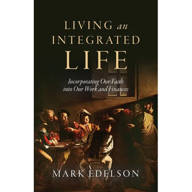 Living an Integrated Life: Incorporating Our Faith into Our Work and Finances