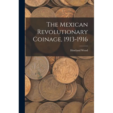 The Mexican Revolutionary Coinage, 1913-1916