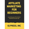 Affiliate Marketing for Beginners: Launching your first internet business the easy way